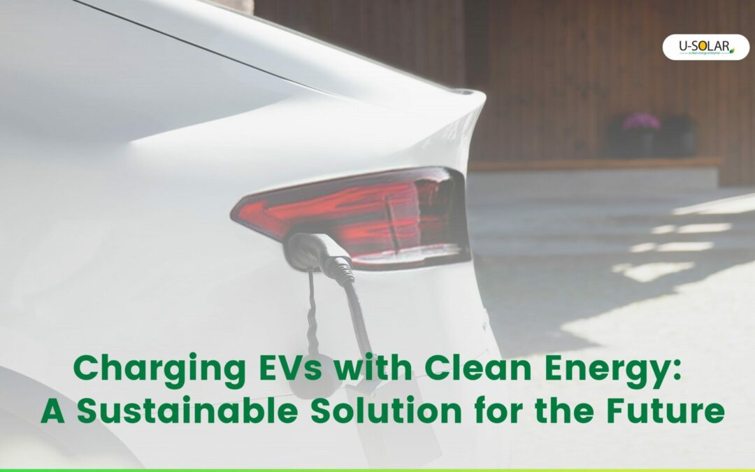 Charging EVs with Clean Energy: A Sustainable Solution for the Future