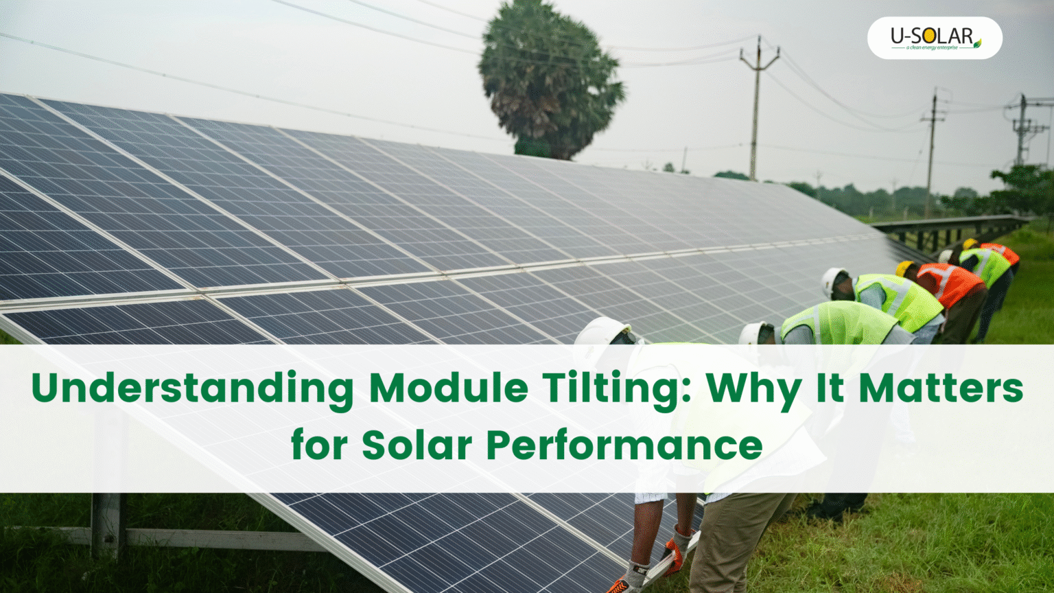 Understanding Module Tilting: Why It Matters for Solar Performance - USolar